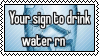 your sign to drink water rn