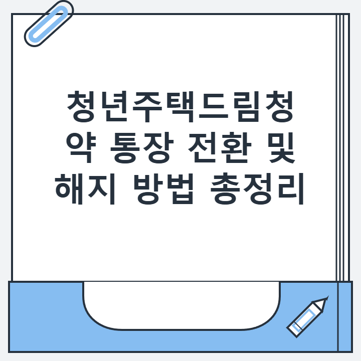 청년주택드림청약 통장 전환 및 해지 방법 총정리 청년주택드림청약 통장 전환 및 해지 방법 총정리