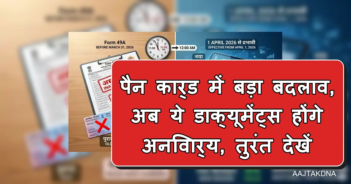 पैन कार्ड में बड़ा बदलाव, 1 अप्रैल 2026 से नए नियम और अनिवार्य डॉक्यूमेंट्स।