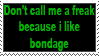 dont call me a freak because i like bondage