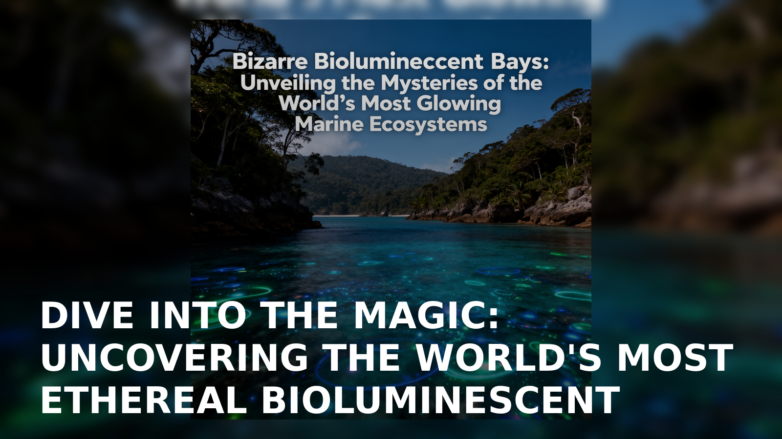 Dive into the Magic: Uncovering the World's Most Ethereal Bioluminescent Bays, Where the Ocean Comes Alive with Glowing Wonders