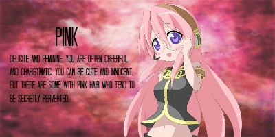 I would have pink hair in an anime! I am delicate and feminine, as well as cheerful and charismatic. I can be cute and innocent, but there are some with pink hair who tend to be secretly perverted.