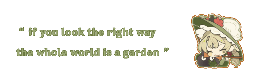 "if you look the right way the whole world is a garden" DO NOT USE VFHGHG