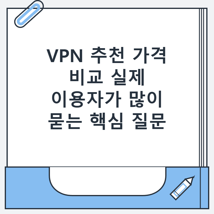 VPN 추천 가격 비교 실제 이용자가 많이 묻는 핵심 질문