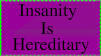 insanity is hereditary