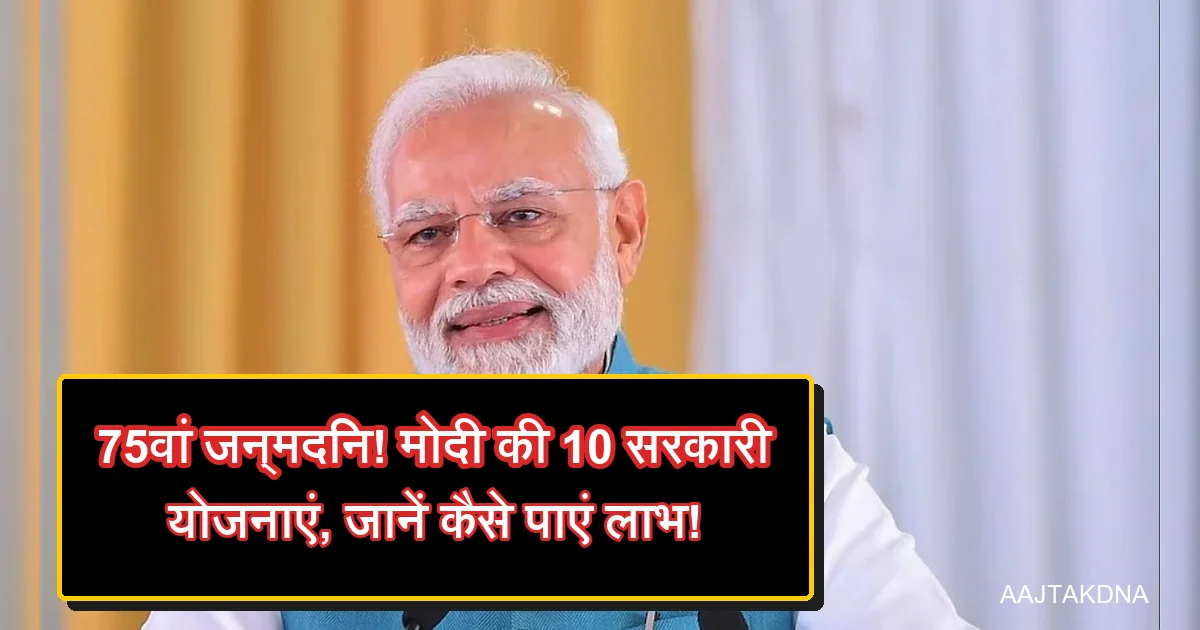 प्रधानमंत्री मोदी के 75वें जन्मदिन पर 10 सरकारी योजनाओं के लाभ।
