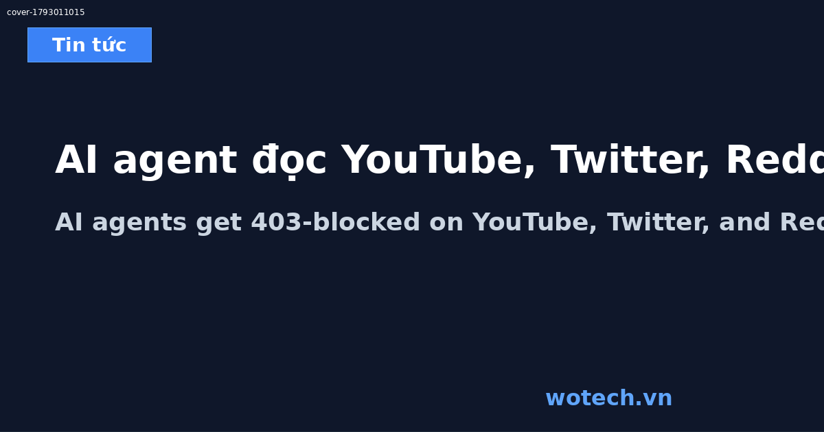 AI agent đọc YouTube, Twitter/Reddit bị chặn 403: nguyên nhân và cách khắc phục hợp lệ