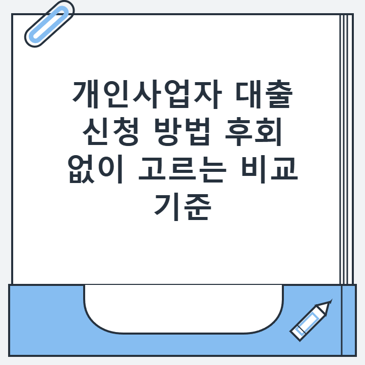 개인사업자 대출 신청 방법 후회 없이 고르는 비교 기준