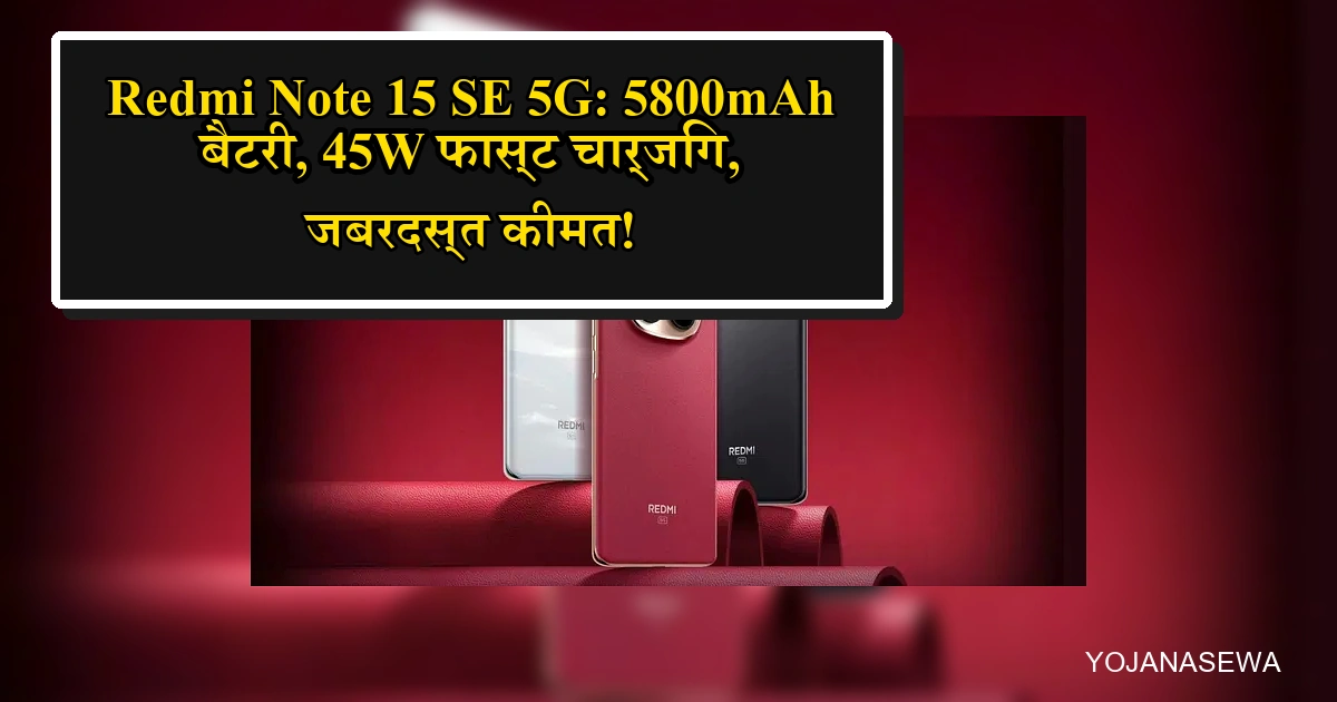 Redmi Note 15 SE 5G: 5800mAh बैटरी, 45W फ़ास्ट चार्जिंग, जबरदस्त कीमत!