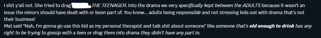 victim stating that melody had brought a teenager, with whom's age i will not tell due to the fact that it is under the age of 18, into drama that was for adults and was stated to be for adults due to the nature of the drama itself