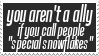 you arent an ally if you call people 'special snowflakes'