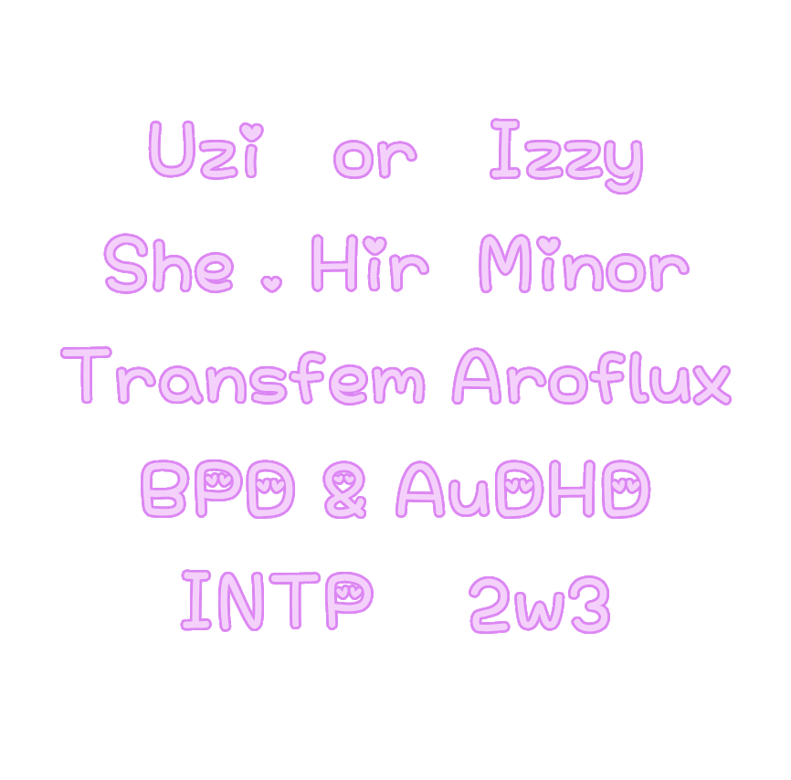 Uzi or Izzy
She/Hir Minor
Transfem Aroflux
BPD & AuDHD
INTP 2w3