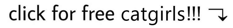 click for free catgirls (real)