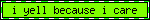 i yell because i care