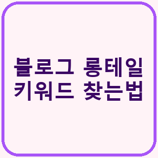 블로그 롱테일 키워드 찾는법: 생활정보 글을 검색되게 만드는 방법