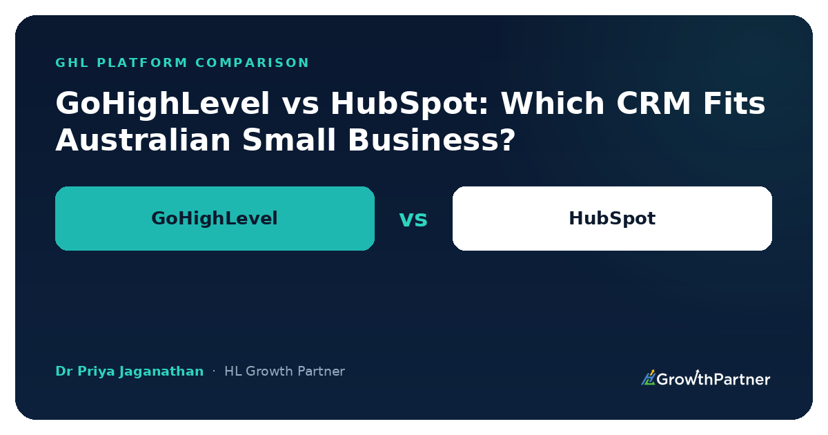 GoHighLevel vs HubSpot: Which CRM Fits Australian Small Business? (2026) — HL Growth Partner, Dr Priya Jaganathan