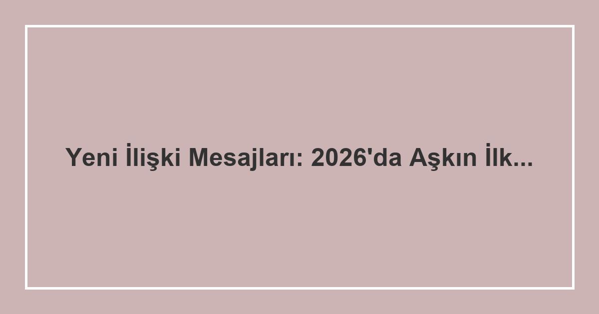 Yeni Başlayan İlişkiler İçin Kalpleri Eritecek Mesajlar: Aşkın İlk Kıvılcımları