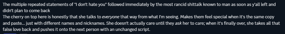 victim recalling yet again how melody would shit talk badly despite saying "i would never hate you" to people after they end up leaving her, as well as him pinpointing how melody regurgitates the same paragraphs of "reassurance" despite truly not caring, and in most cases, making it about herself
