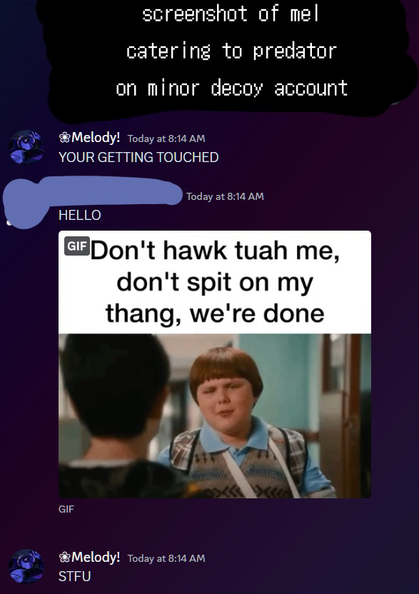 one of mel's weird touching joke interactions with a then 16 year old, who she is still friends with to date. this minor is also one that she dated previously in a polycule with a 18, now 19/20 year old who has been mentioned in this rentry for being a predator, but claimed that she only dated them to get them away from the 18 year old. she has also called this minor hot when they were 15.