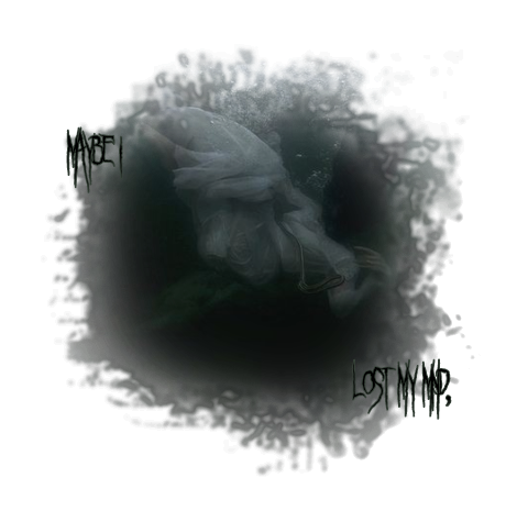 maybe I lost my mind,, maybe I lost my mind,,