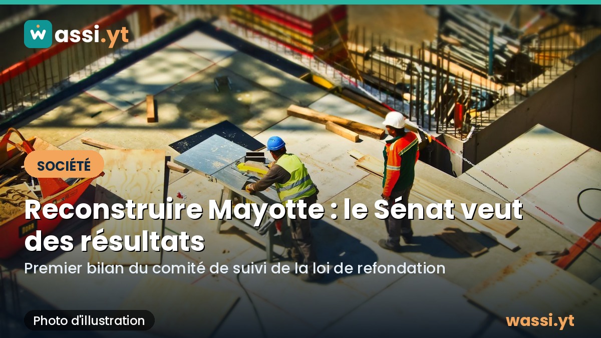 Reconstruction de Mayotte : au Sénat, un comité vérifie si les promesses se concrétisent