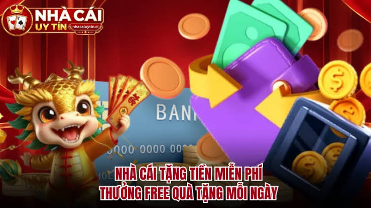 Nhà Cái Tặng Tiền miễn phí thưởng free tặng quà mỗi ngày
