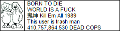 BORN TO DIE, WORLD IS A FUCK, KILL EM ALL 1989, This user is a trash man, 410,757,864,530 DEAD COPS button