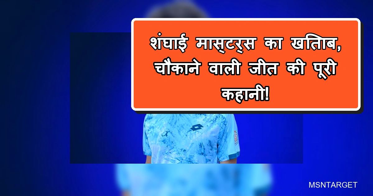शंघाई मास्टर्स का खिताब, 204वीं रैंकिंग वाले खिलाड़ी की चौंकाने वाली जीत।