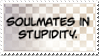 soulmates in stupidity