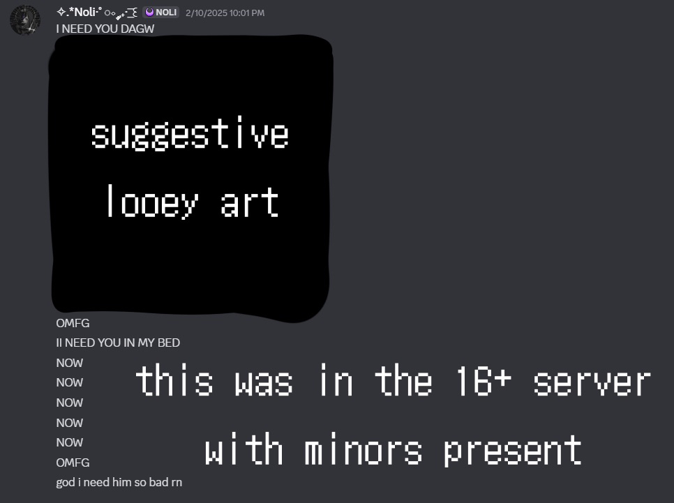 one instance of her sending suggestive art in the 16+ server, immediately thirsting over it publically. granted, this was in her private channel which was locked away from minors, but there are occasions of her saying very sexual things outside of her channel, in places like the tts channel, and other places within the server that were not locked away from minors.