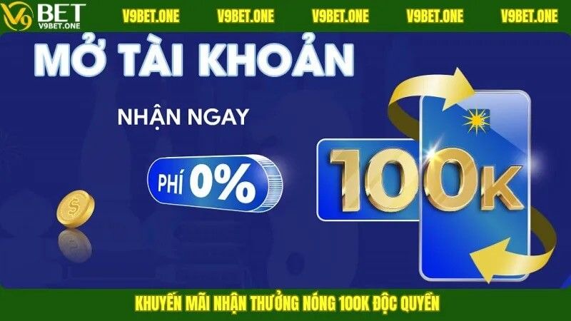 Mở tài khoản nhận ngay phí 0% 100K khuyến mãi nhận thưởng nóng 100K độc quyền