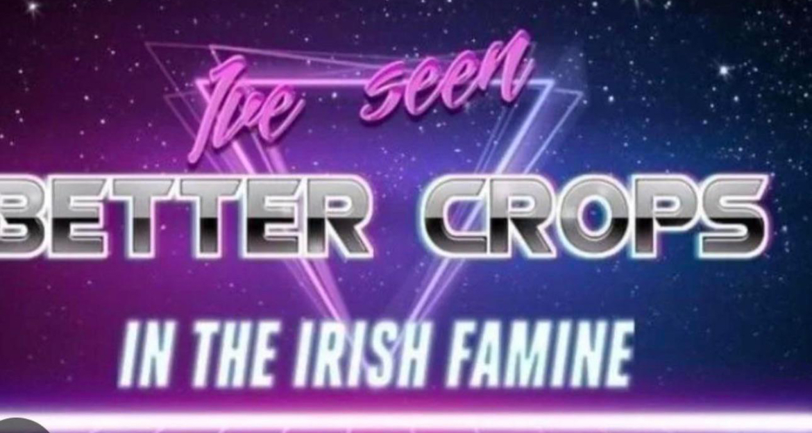 I've seen better crops in the Irish famine