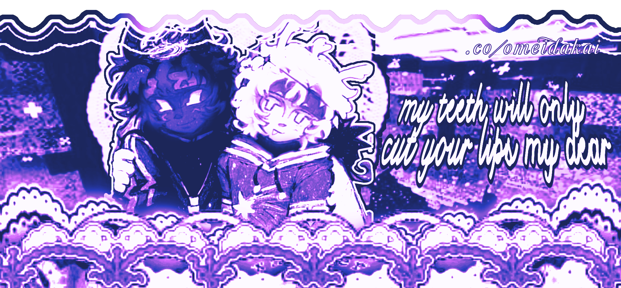 my teeth will only cut your lips, my dear