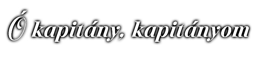 ó kapitány, kapitányom