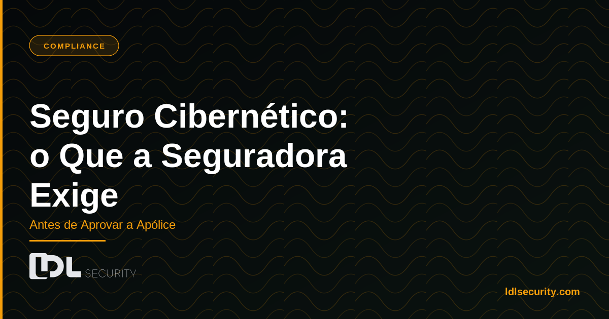 Seguro Cibernético para Empresas: o Que as Seguradoras Exigem Antes de Aprovar a Apólice