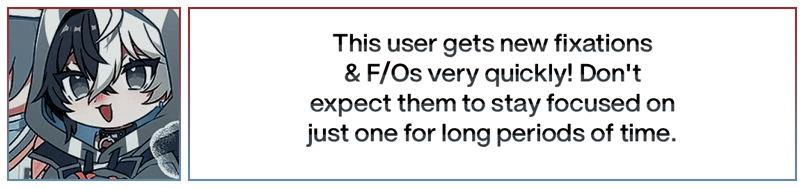 This user gets new fixations & F/Os very quickly! Don't expect them to stay focused on just one for long periods of time. This user gets new fixations & F/Os very quickly! Don't expect them to stay focused on just one for long periods of time.