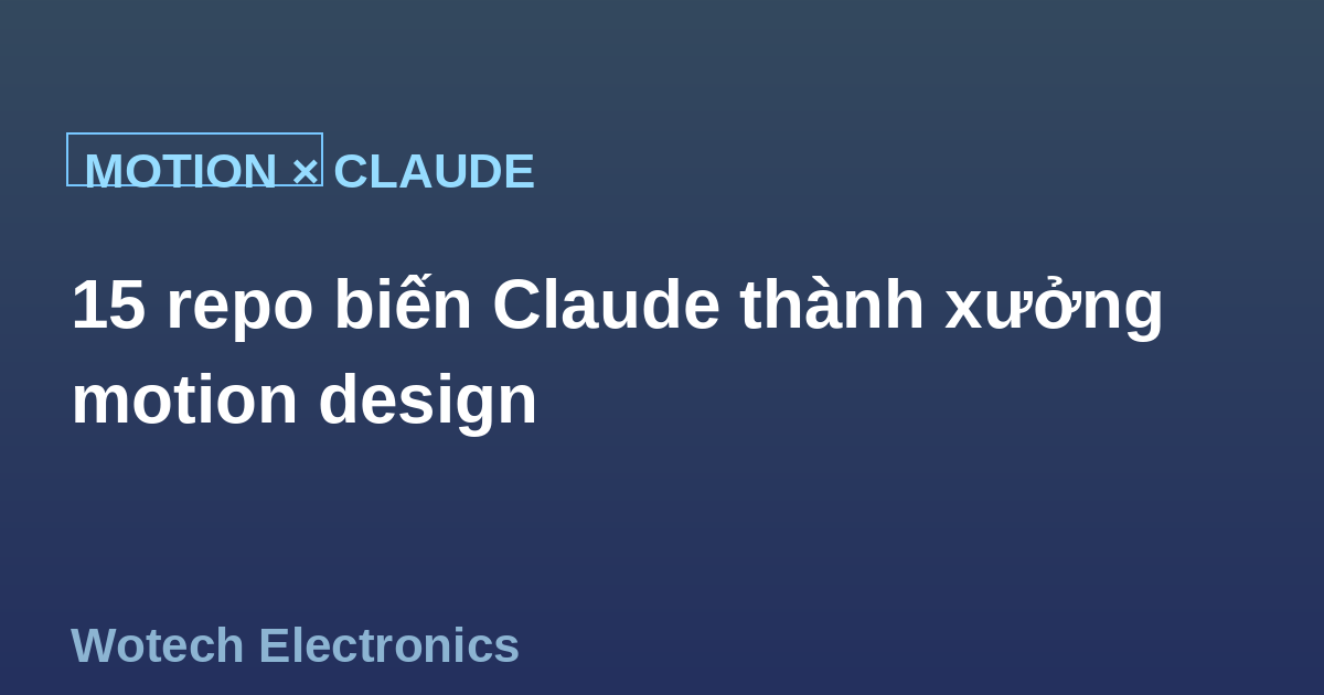 15 repo GitHub biến Claude thành motion design studio cho maker và indie dev