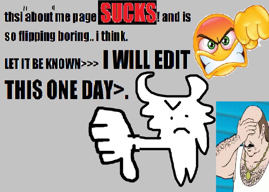 this abt me page SUCKS its BORING i will EDIT IT one day.