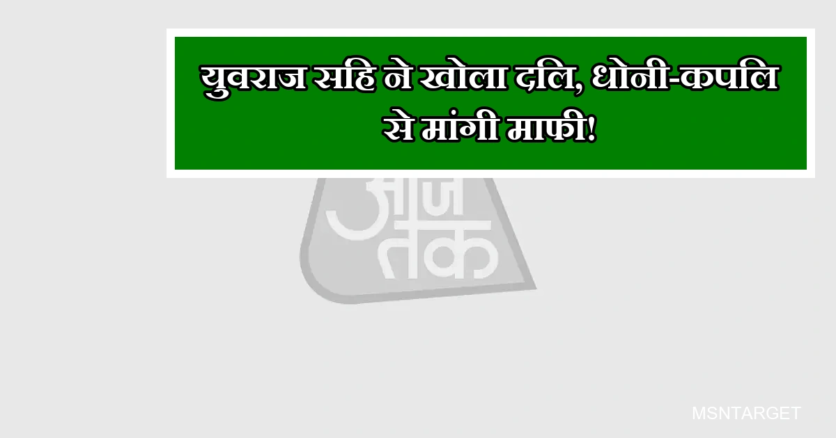 युवराज सिंह का बड़ा ऐलान: धोनी-कपिल से मांगी माफी, आज तक।