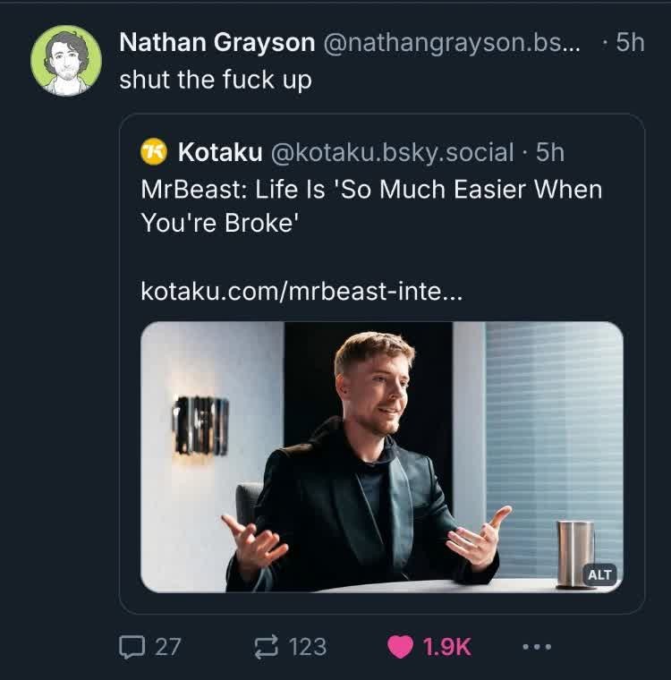 Nathan Grayson quoting a post of a Kotoku article that says: "Mr Beast: 'Life is so much easier when you're broke.'" Nathan adds: "shut the fuck up".