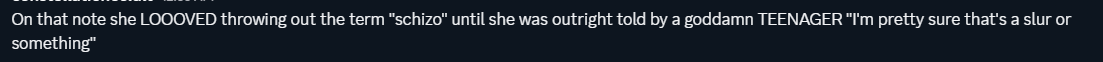 a retelling of mel's usage of a derogatory term that's commonly used by people who are on the schizophrenia spectrum, despite not being schizophrenic or on the spectrum herself