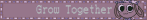A blinkie that says "Grow Together" with Bassie on it