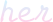 her