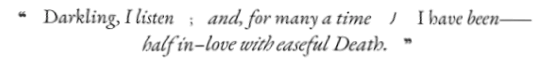 DARKLING, I LISTEN, AND FOR MANY A TIME... I HAVE BEEN HALF IN LOVE WITH EASEFUL DEATH.