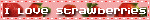 a blinkie that says "i love strawberries