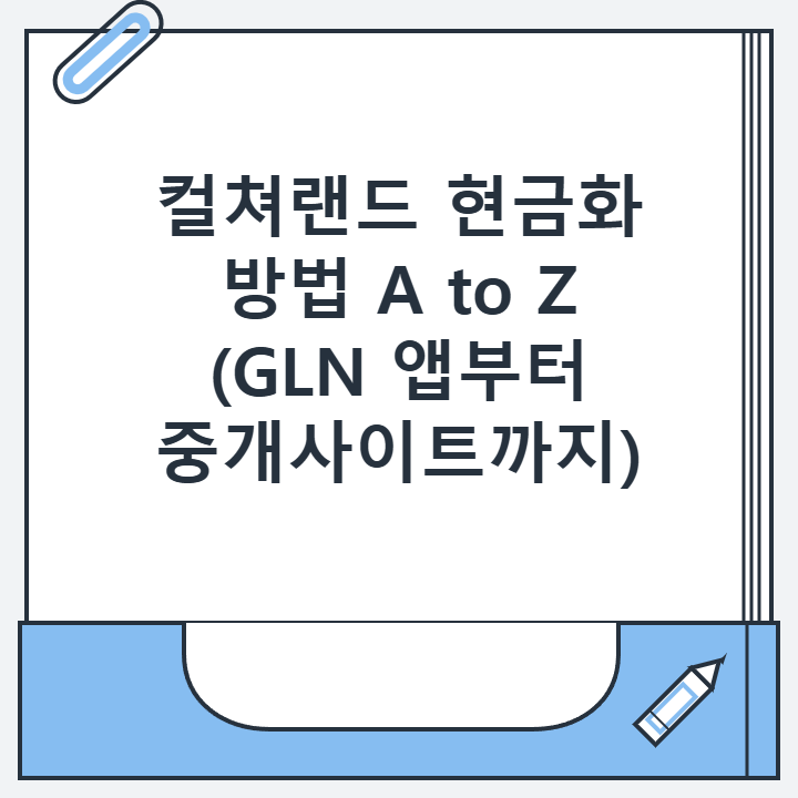 컬쳐랜드 현금화 방법 A to Z (GLN 앱부터 중개사이트까지) 컬쳐랜드 현금화 방법 A to Z (GLN 앱부터 중개사이트까지)