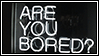 are you bored