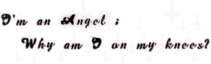 I'm an angel, Why am i on my knees?