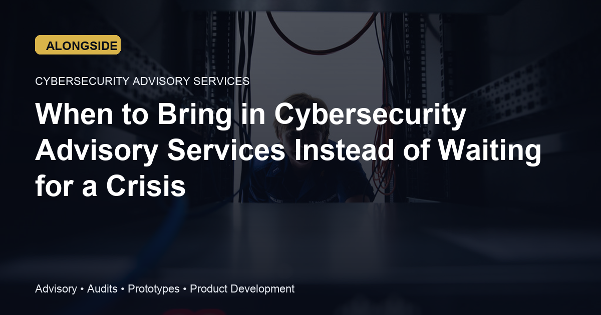 When to Bring in Cybersecurity Advisory Services Instead of Waiting for a Crisis