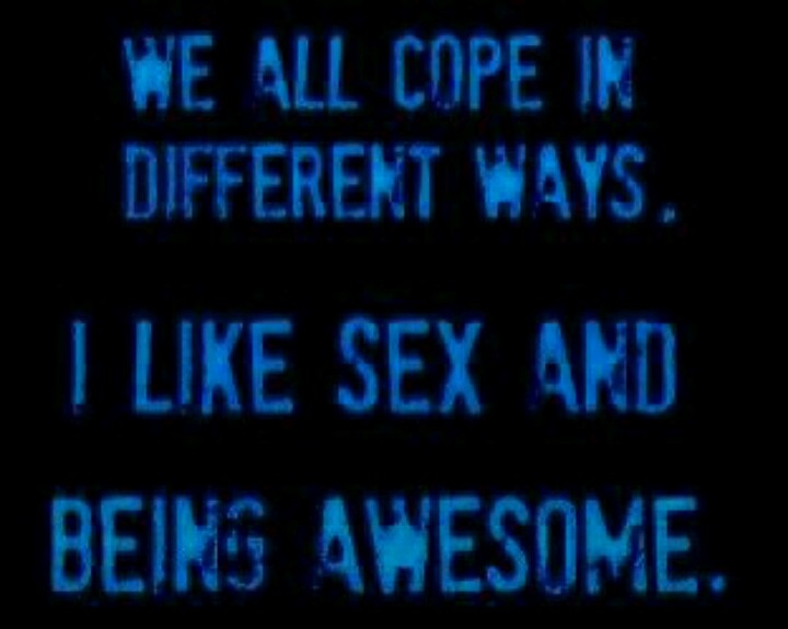 we all cope in different ways. i like sex and being awesome.